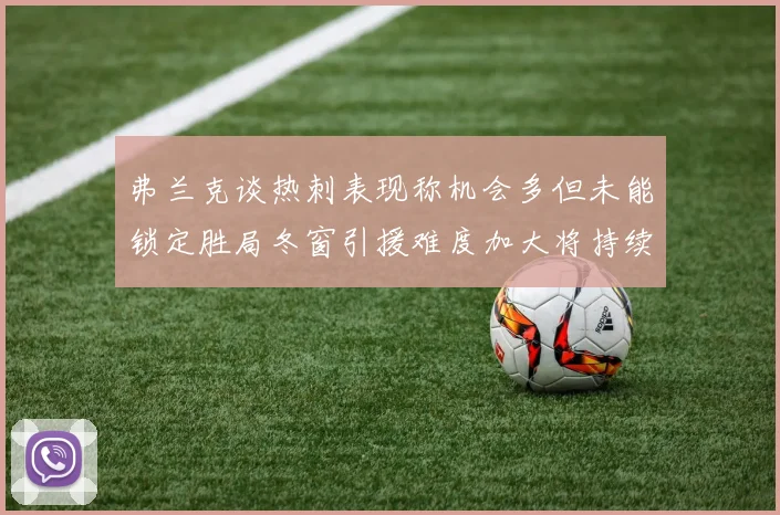 弗兰克谈热刺表现称机会多但未能锁定胜局冬窗引援难度加大将持续关注